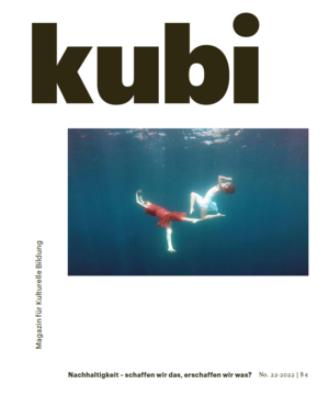 Ausgabe von kubi – Magazin für Kulturelle Bildung No. 22 mit dem Titel „Nachhaltigkeit – schaffen wir das, erschaffen wir was?“